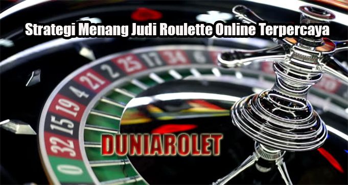 Strategi Menang Judi Roulette Online Terpercaya